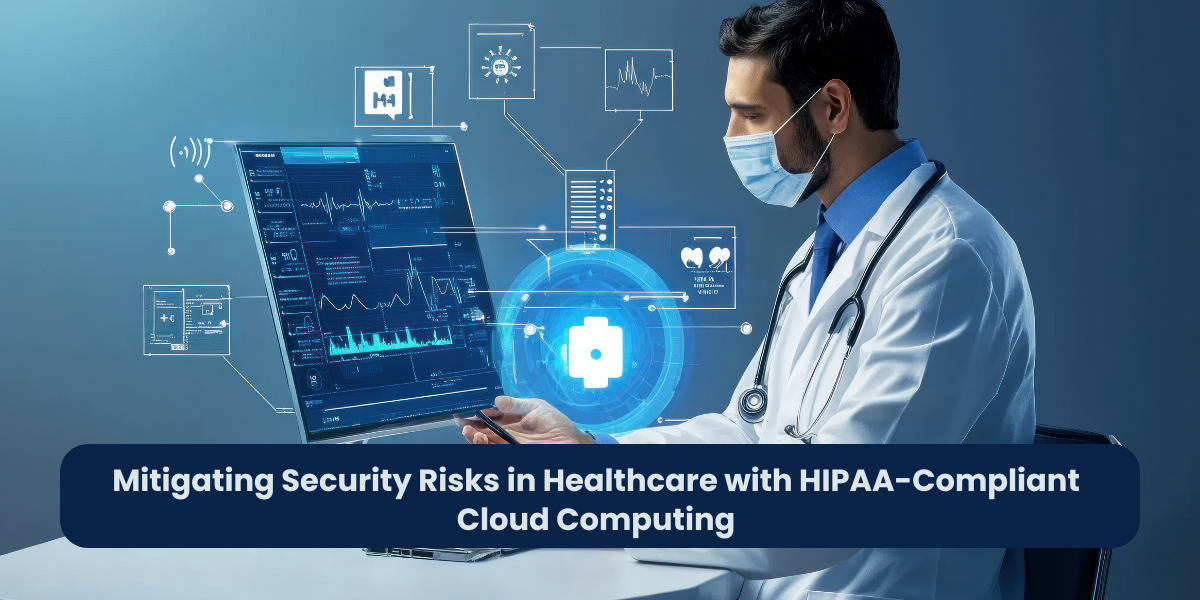Mitigating Security Risks in Healthcare with HIPAA-Compliant Cloud ...